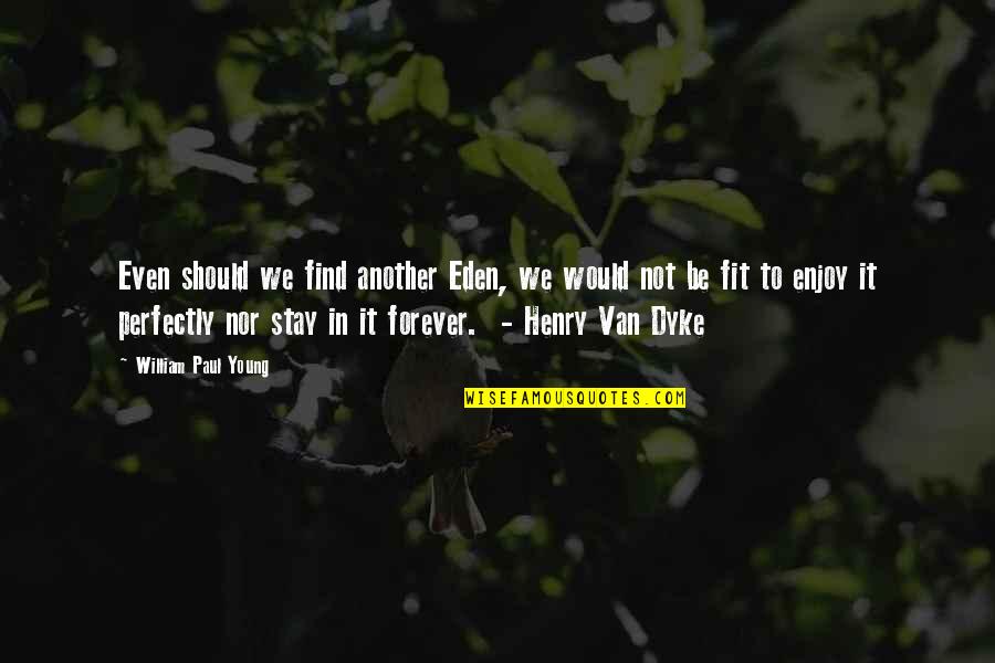 Enjoy Your Stay Quotes By William Paul Young: Even should we find another Eden, we would