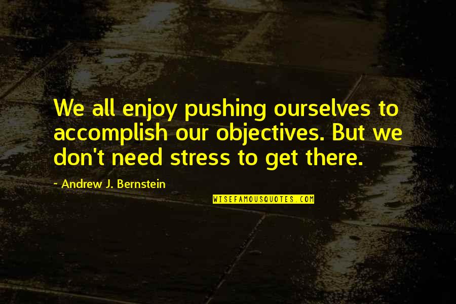 Enjoy Your Stress Quotes By Andrew J. Bernstein: We all enjoy pushing ourselves to accomplish our