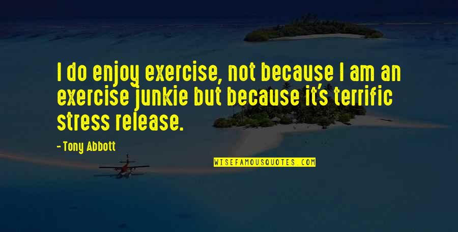Enjoy Your Stress Quotes By Tony Abbott: I do enjoy exercise, not because I am