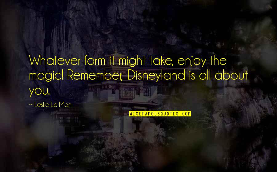 Enjoy Your Vacations Quotes By Leslie Le Mon: Whatever form it might take, enjoy the magic!