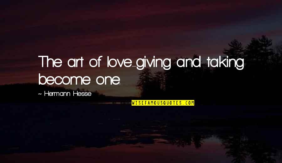 Enjoy Your Visit Quotes By Hermann Hesse: The art of love-giving and taking become one.