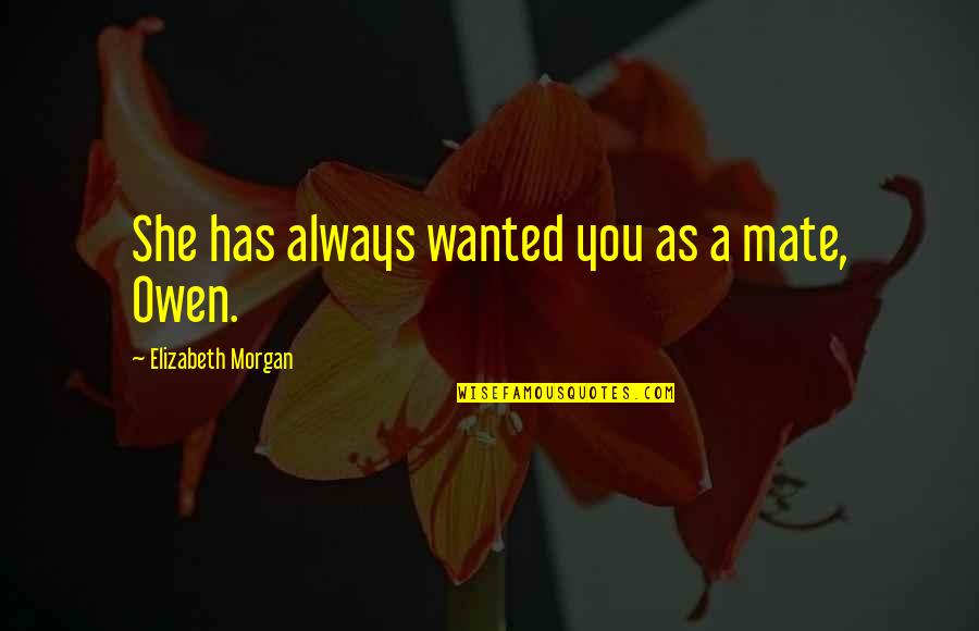 Enjoy Your Weekend Quotes By Elizabeth Morgan: She has always wanted you as a mate,
