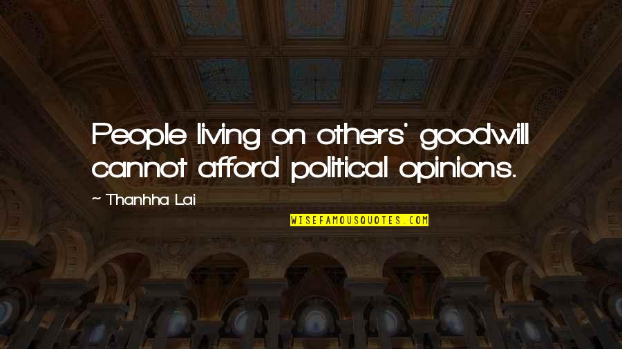 Enjoyable Day With Friends Quotes By Thanhha Lai: People living on others' goodwill cannot afford political
