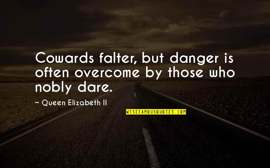 Enjoyable Journey Quotes By Queen Elizabeth II: Cowards falter, but danger is often overcome by Enjoyable Journey Quotes By Queen Elizabeth II: Cowards falter, but danger is often overcome by
