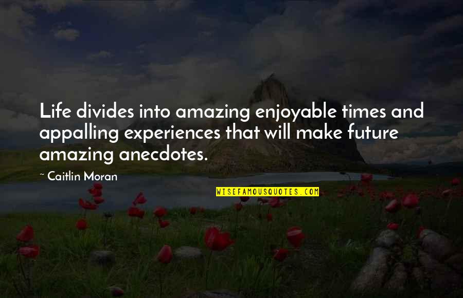 Enjoyable Life Quotes By Caitlin Moran: Life divides into amazing enjoyable times and appalling Enjoyable Life Quotes By Caitlin Moran: Life divides into amazing enjoyable times and appalling