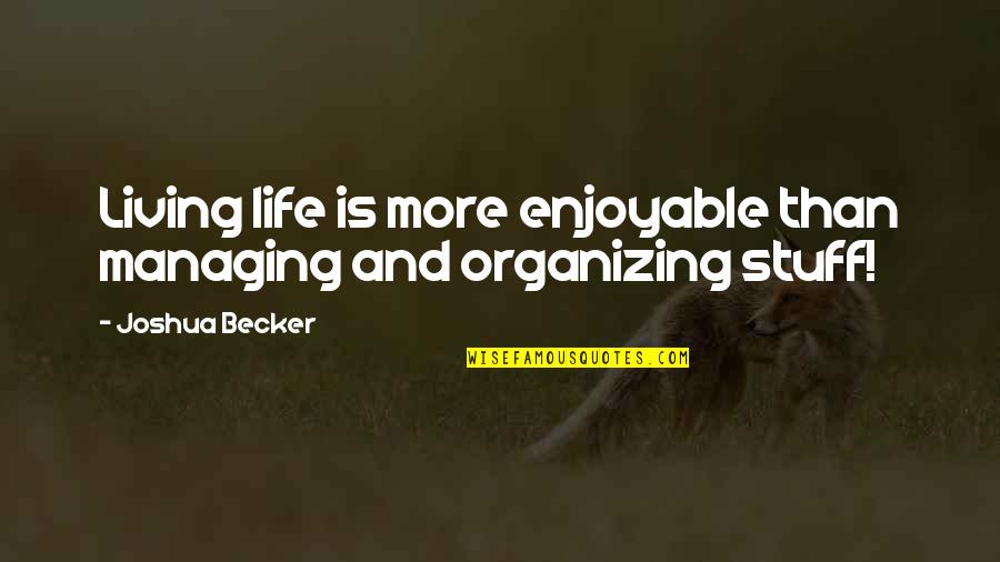 Enjoyable Life Quotes By Joshua Becker: Living life is more enjoyable than managing and