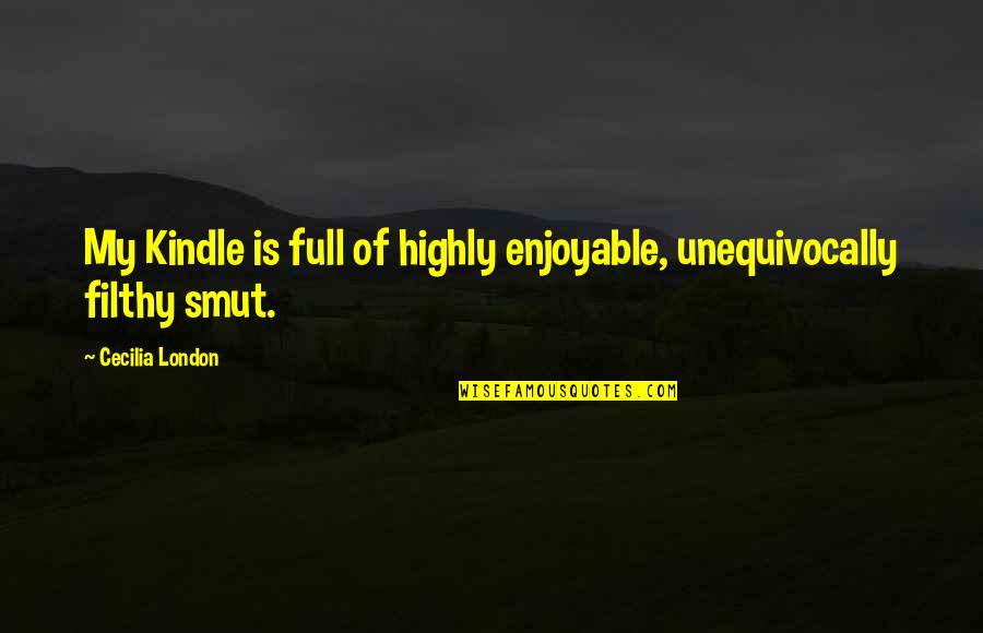 Enjoyable Quotes By Cecilia London: My Kindle is full of highly enjoyable, unequivocally