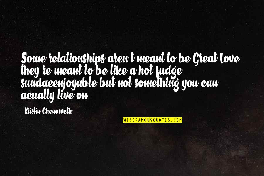 Enjoyable Quotes By Kristin Chenoweth: Some relationships aren't meant to be Great Love;