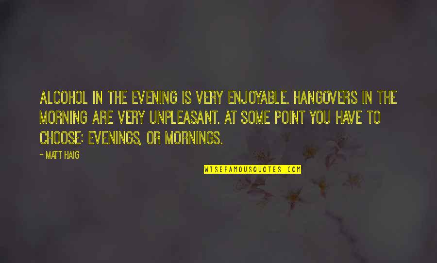 Enjoyable Quotes By Matt Haig: Alcohol in the evening is very enjoyable. Hangovers