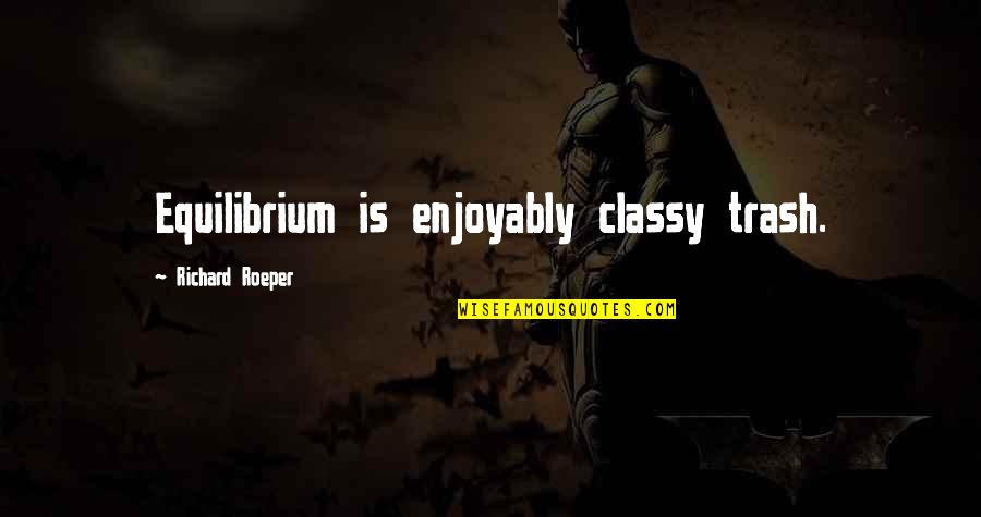 Enjoyably Quotes By Richard Roeper: Equilibrium is enjoyably classy trash.