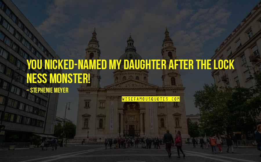 Enjoyed A Lot Today Quotes By Stephenie Meyer: You nicked-named my daughter after the Lock Ness