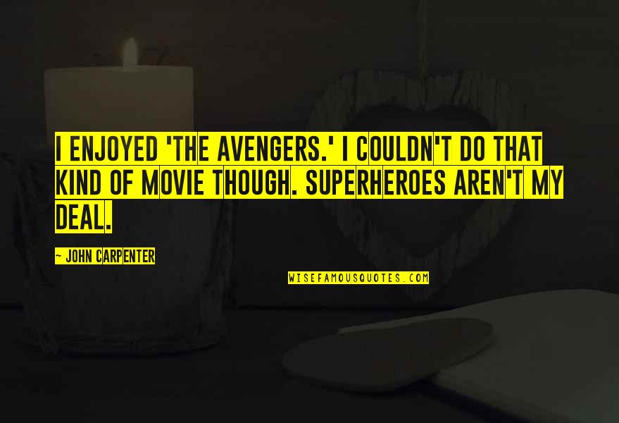 Enjoyed Movie Quotes By John Carpenter: I enjoyed 'The Avengers.' I couldn't do that