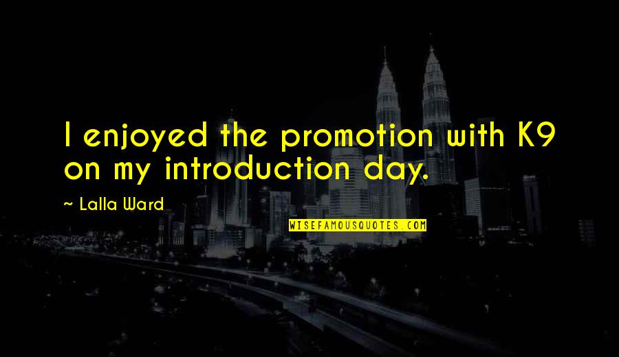 Enjoyed My Day Quotes By Lalla Ward: I enjoyed the promotion with K9 on my