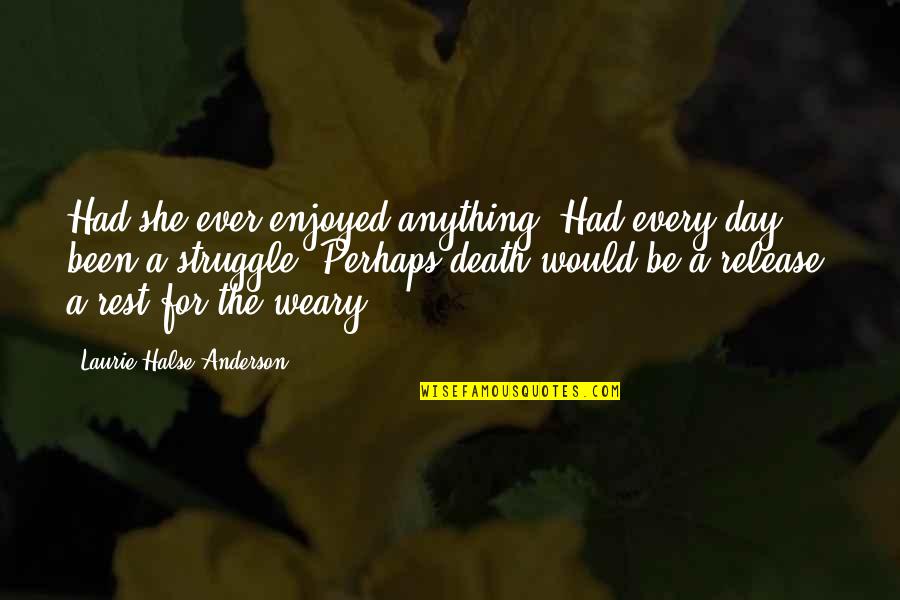 Enjoyed My Day Quotes By Laurie Halse Anderson: Had she ever enjoyed anything? Had every day