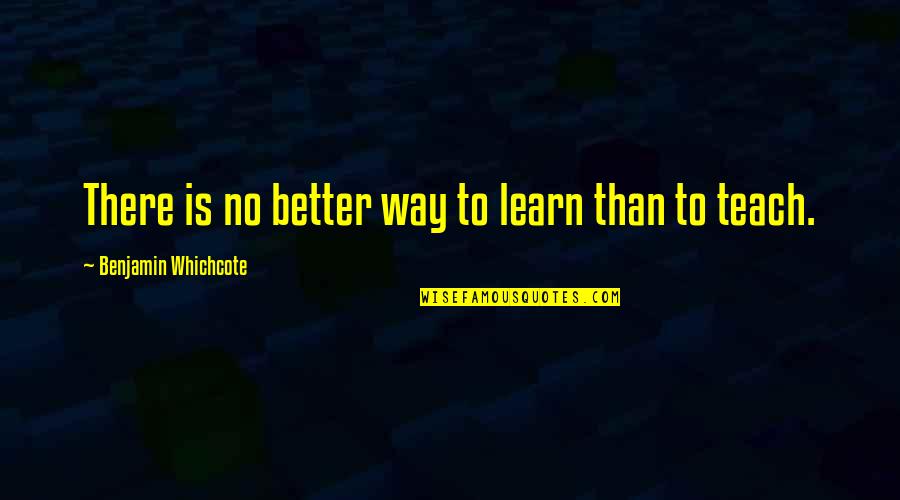 Enjoyed My Day With You Quotes By Benjamin Whichcote: There is no better way to learn than