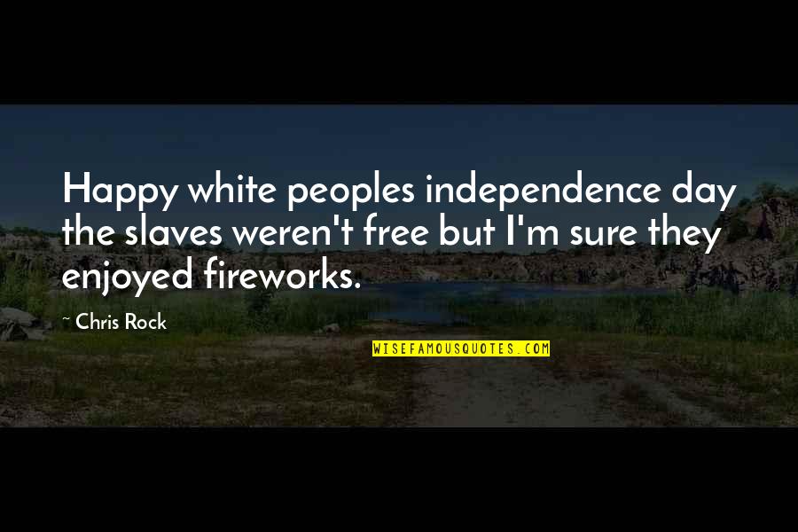 Enjoyed My Day With You Quotes By Chris Rock: Happy white peoples independence day the slaves weren't