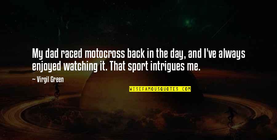 Enjoyed My Day With You Quotes By Virgil Green: My dad raced motocross back in the day,