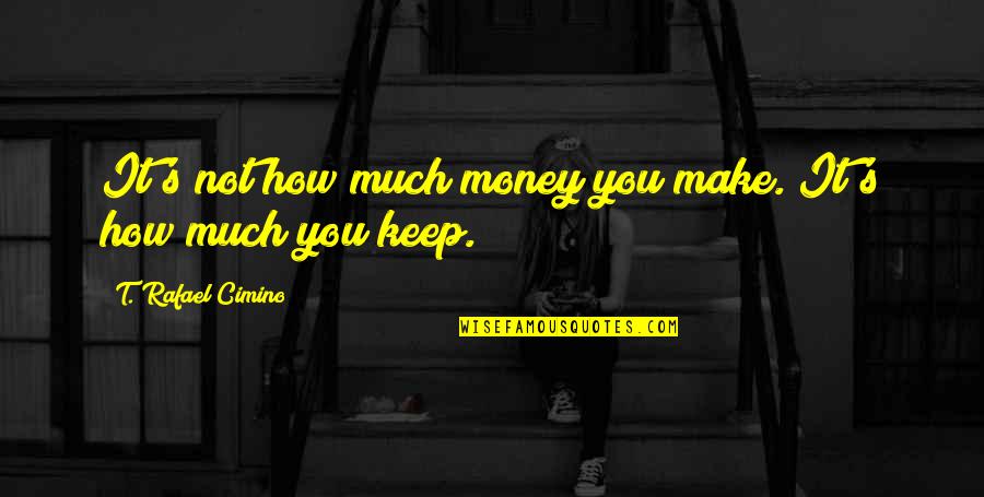 Enjoyed The Trip Quotes By T. Rafael Cimino: It's not how much money you make. It's