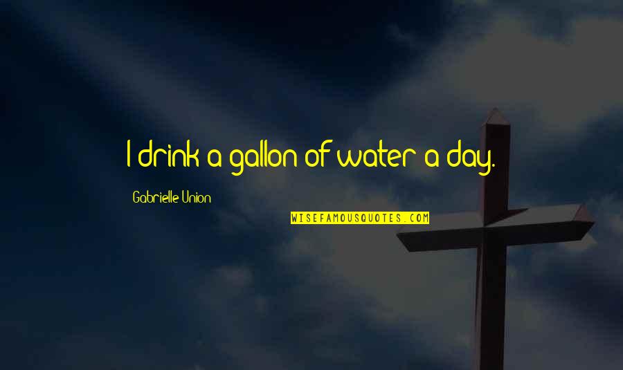 Enjoyed Thesaurus Quotes By Gabrielle Union: I drink a gallon of water a day.