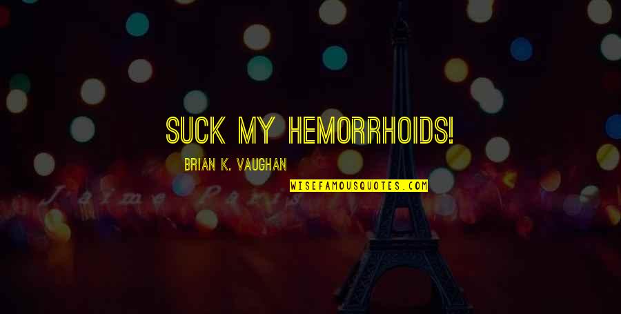 Enjoyed Trip Quotes By Brian K. Vaughan: Suck my hemorrhoids!
