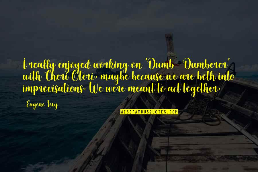 Enjoyed Working With You Quotes By Eugene Levy: I really enjoyed working on 'Dumb & Dumberer'