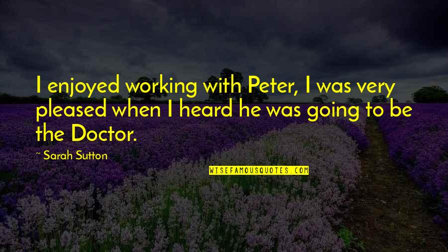 Enjoyed Working With You Quotes By Sarah Sutton: I enjoyed working with Peter, I was very