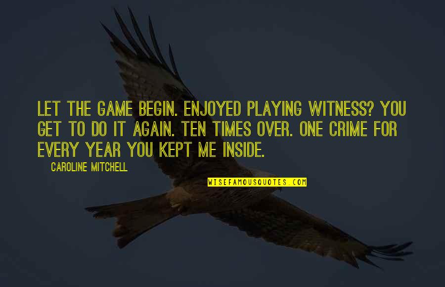 Enjoyed You Quotes By Caroline Mitchell: Let the game begin. Enjoyed playing witness? You