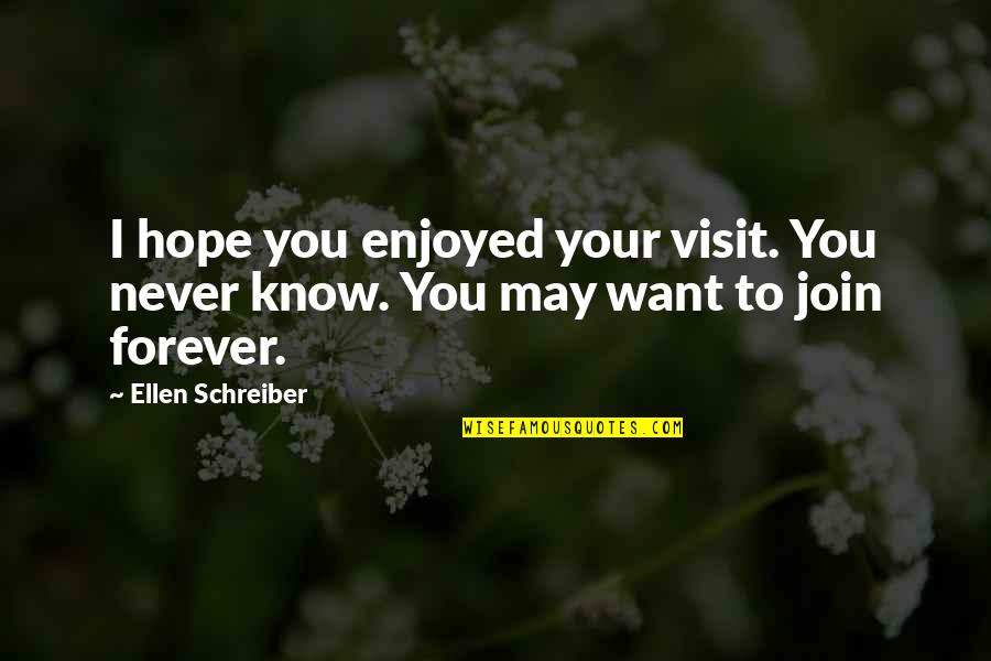 Enjoyed You Quotes By Ellen Schreiber: I hope you enjoyed your visit. You never