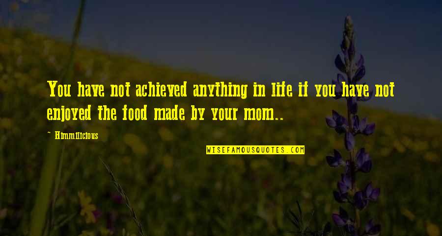 Enjoyed You Quotes By Himmilicious: You have not achieved anything in life if