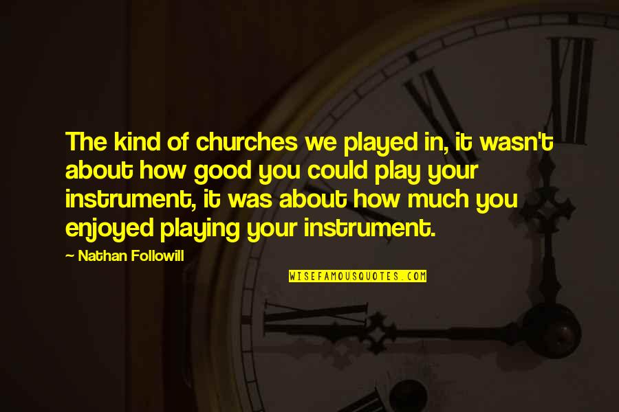 Enjoyed You Quotes By Nathan Followill: The kind of churches we played in, it
