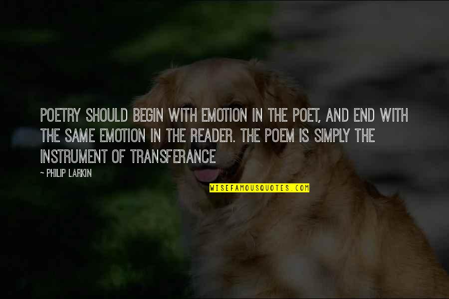 Enjoyer Quotes By Philip Larkin: Poetry should begin with emotion in the poet,