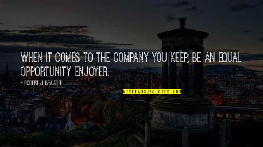 Enjoyer Quotes By Robert J. Braathe: When it comes to the company you keep,
