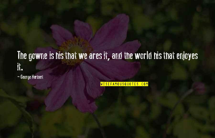 Enjoyes Quotes By George Herbert: The gowne is his that we ares it,