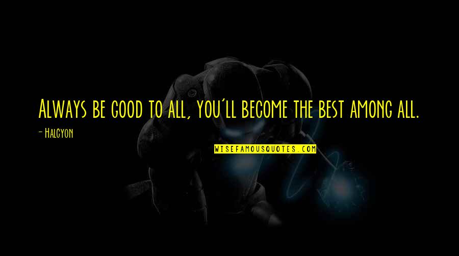 Enjoying A Simple Life Quotes By Halcyon: Always be good to all, you'll become the