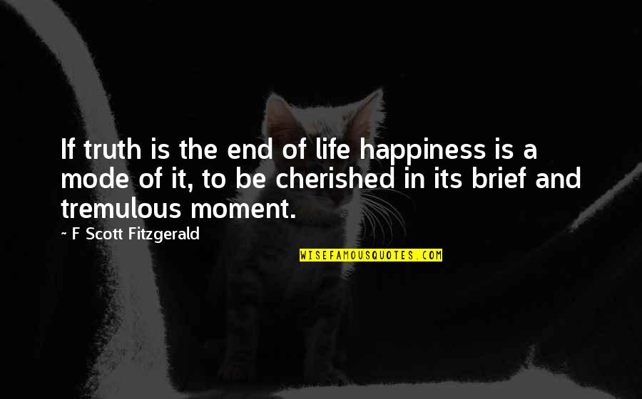 Enjoying A View Quotes By F Scott Fitzgerald: If truth is the end of life happiness Enjoying A View Quotes By F Scott Fitzgerald: If truth is the end of life happiness