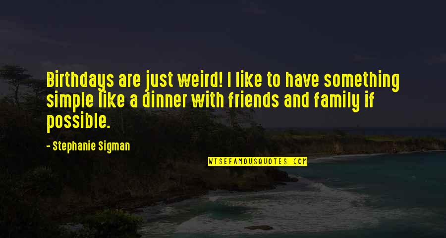 Enjoying A View Quotes By Stephanie Sigman: Birthdays are just weird! I like to have