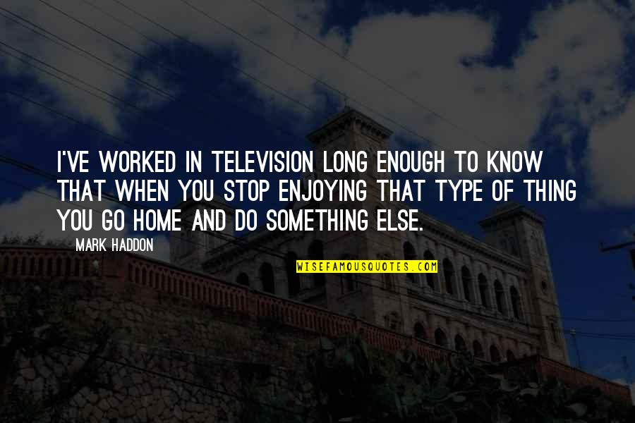 Enjoying At Home Quotes By Mark Haddon: I've worked in television long enough to know