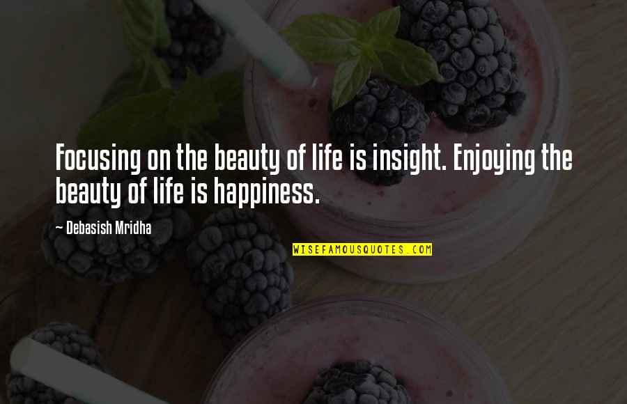 Enjoying Beauty Quotes By Debasish Mridha: Focusing on the beauty of life is insight.