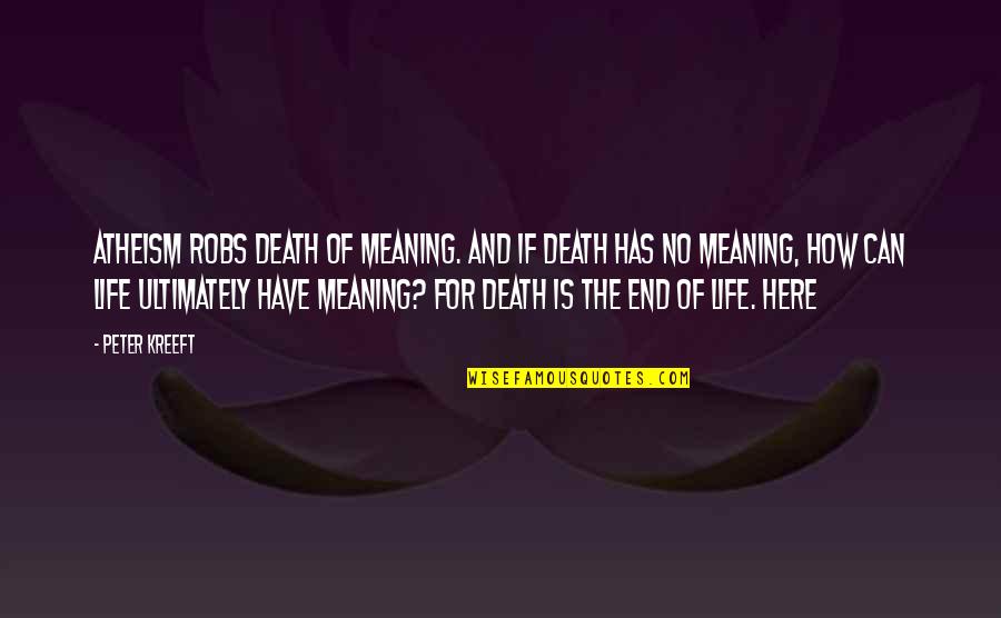 Enjoying Christmas With Friends Quotes By Peter Kreeft: Atheism robs death of meaning. And if death