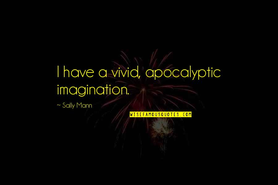 Enjoying Christmas With Friends Quotes By Sally Mann: I have a vivid, apocalyptic imagination.