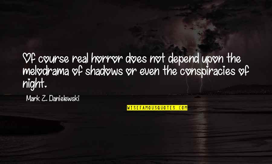 Enjoying College Days Quotes By Mark Z. Danielewski: Of course real horror does not depend upon