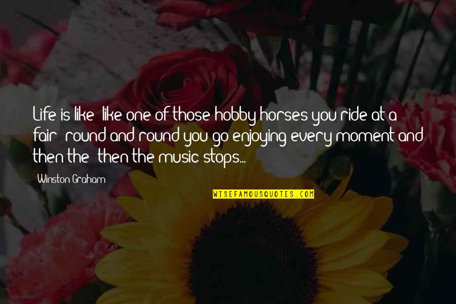 Enjoying Every Moment Of My Life Quotes By Winston Graham: Life is like--like one of those hobby-horses you