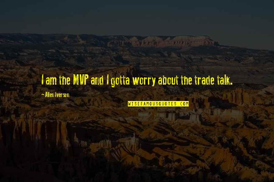 Enjoying Family And Friends Quotes By Allen Iverson: I am the MVP and I gotta worry