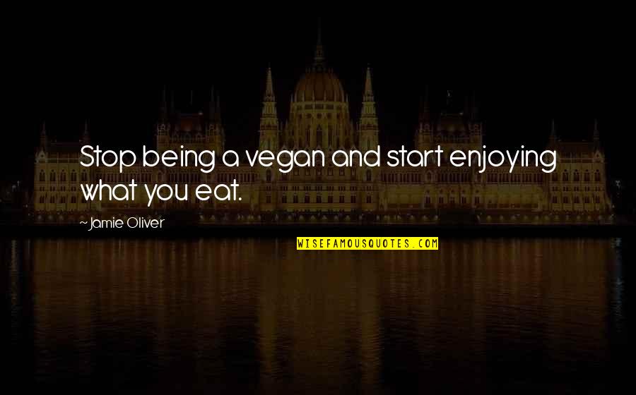 Enjoying Food Quotes By Jamie Oliver: Stop being a vegan and start enjoying what