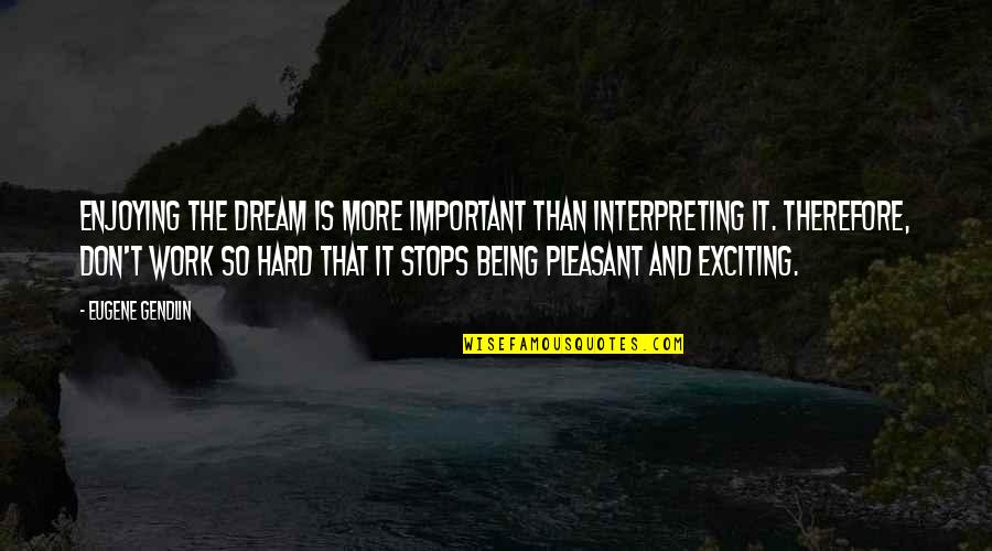 Enjoying Hard Work Quotes By Eugene Gendlin: Enjoying the dream is more important than interpreting