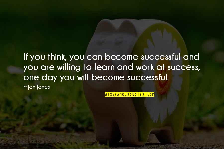 Enjoying Hard Work Quotes By Jon Jones: If you think, you can become successful and