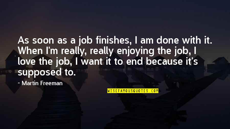 Enjoying Job Quotes By Martin Freeman: As soon as a job finishes, I am