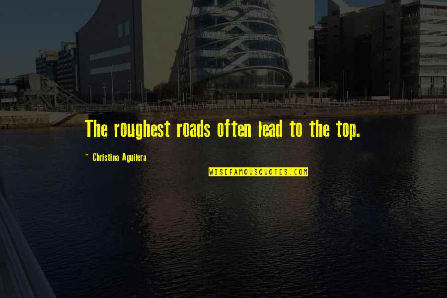 Enjoying Leisure Time Quotes By Christina Aguilera: The roughest roads often lead to the top.