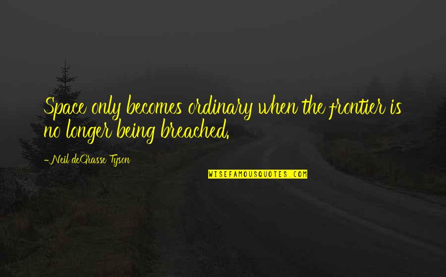 Enjoying Leisure Time Quotes By Neil DeGrasse Tyson: Space only becomes ordinary when the frontier is