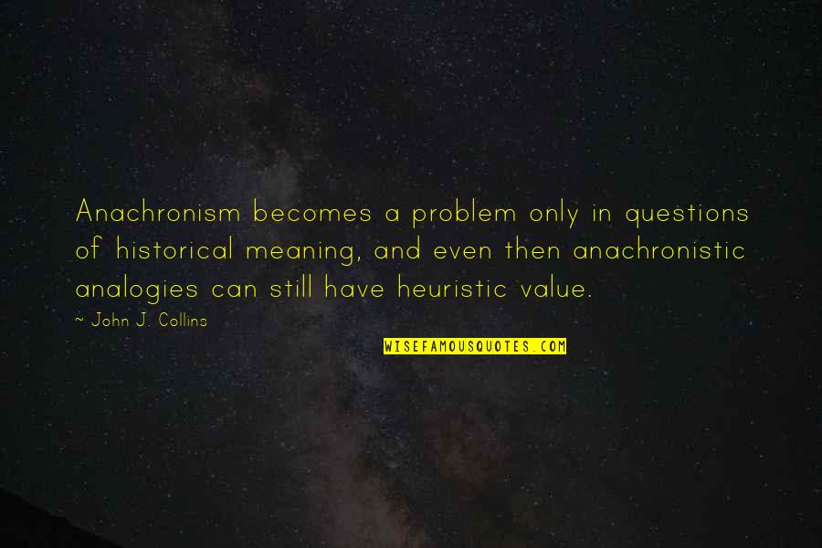 Enjoying Life Alone Quotes By John J. Collins: Anachronism becomes a problem only in questions of